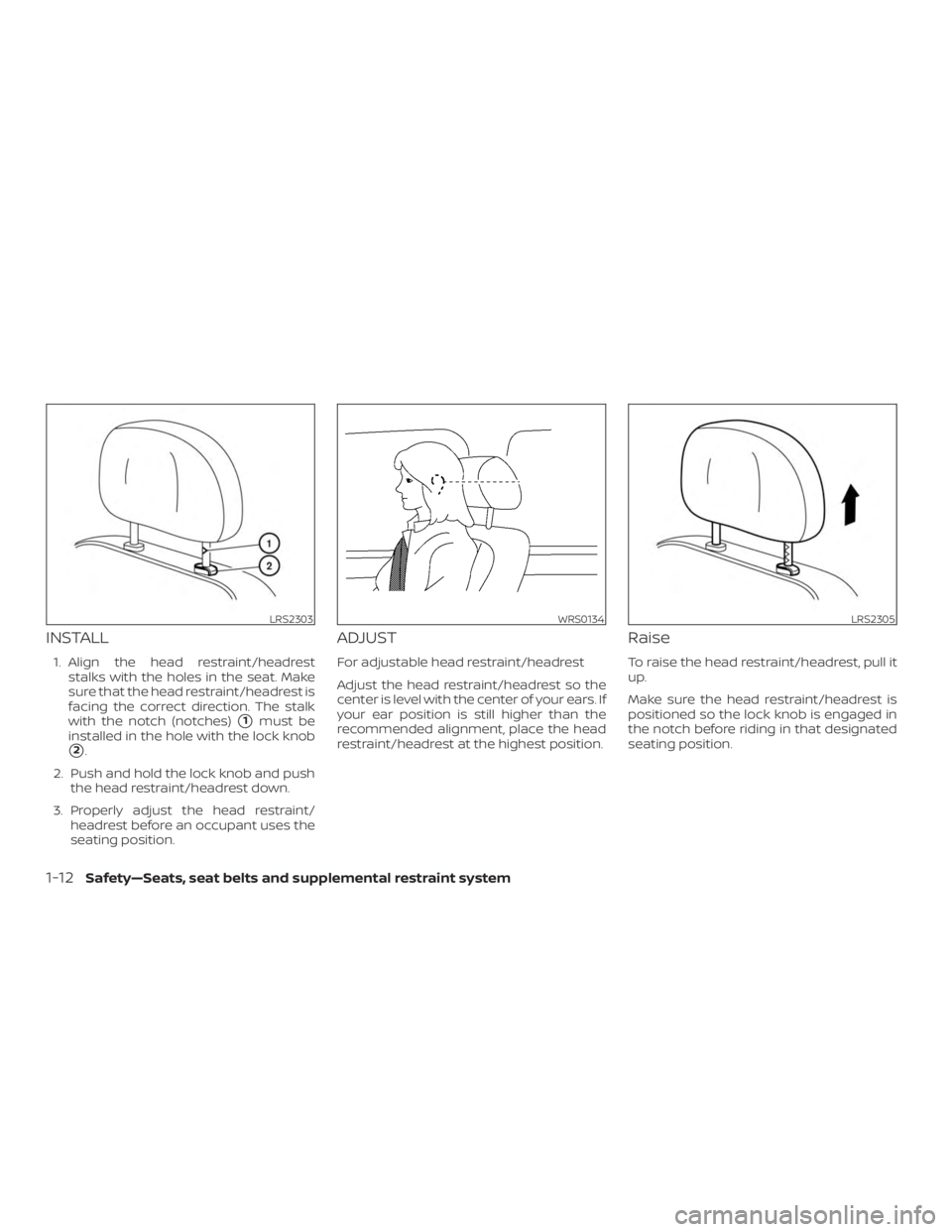 NISSAN MURANO 2018  Owner´s Manual INSTALL
1. Align the head restraint/headreststalks with the holes in the seat. Make
sure that the head restraint/headrest is
facing the correct direction. The stalk
with the notch (notches)
1must be
