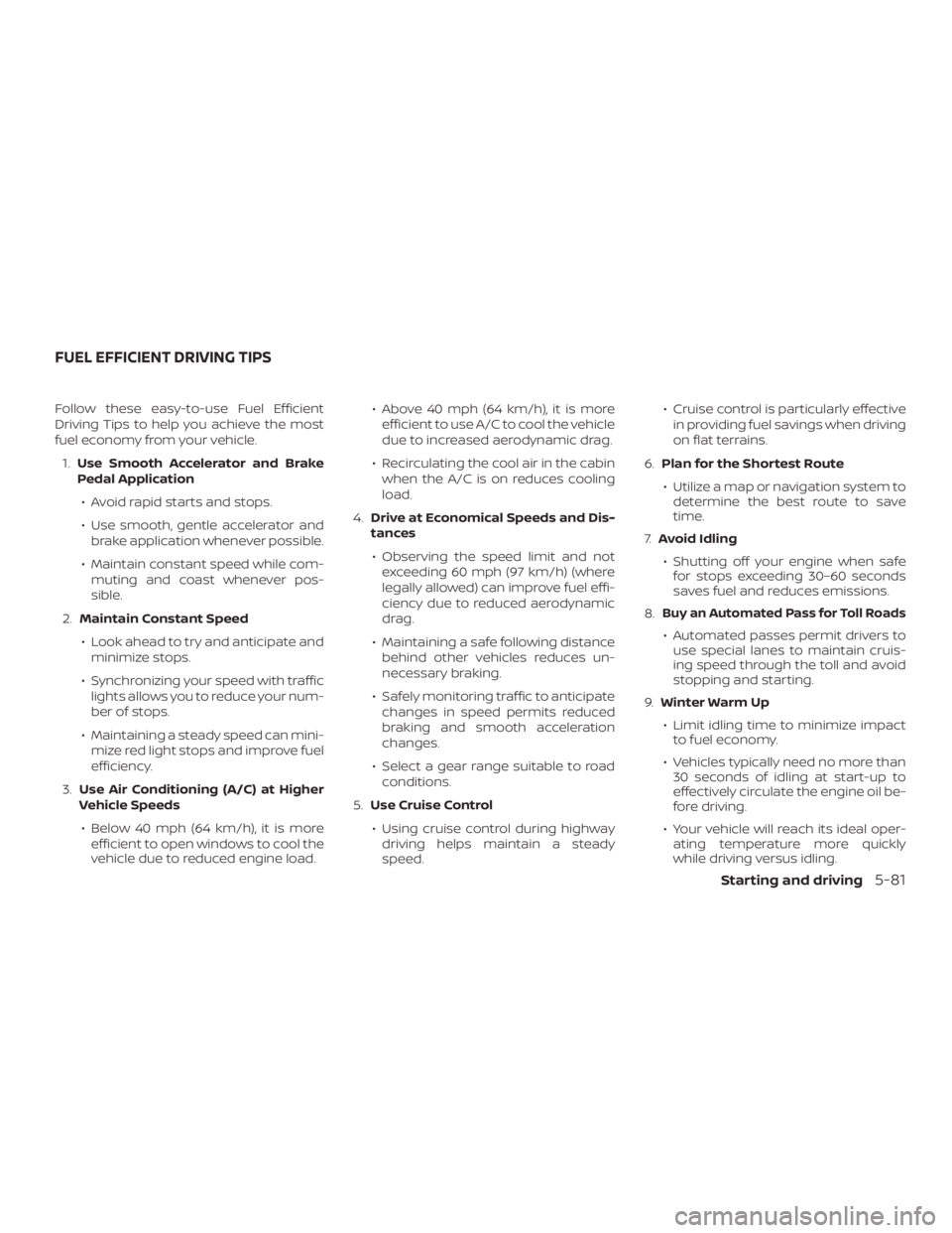 NISSAN MURANO 2018 Owner´s Manual Follow these easy-to-use Fuel Efficient
Driving Tips to help you achieve the most
fuel economy from your vehicle.1. Use Smooth Accelerator and Brake
Pedal Application
∙ Avoid rapid starts and stops. NISSAN MURANO 2018 Owner´s Manual Follow these easy-to-use Fuel Efficient
Driving Tips to help you achieve the most
fuel economy from your vehicle.1. Use Smooth Accelerator and Brake
Pedal Application
∙ Avoid rapid starts and stops.
