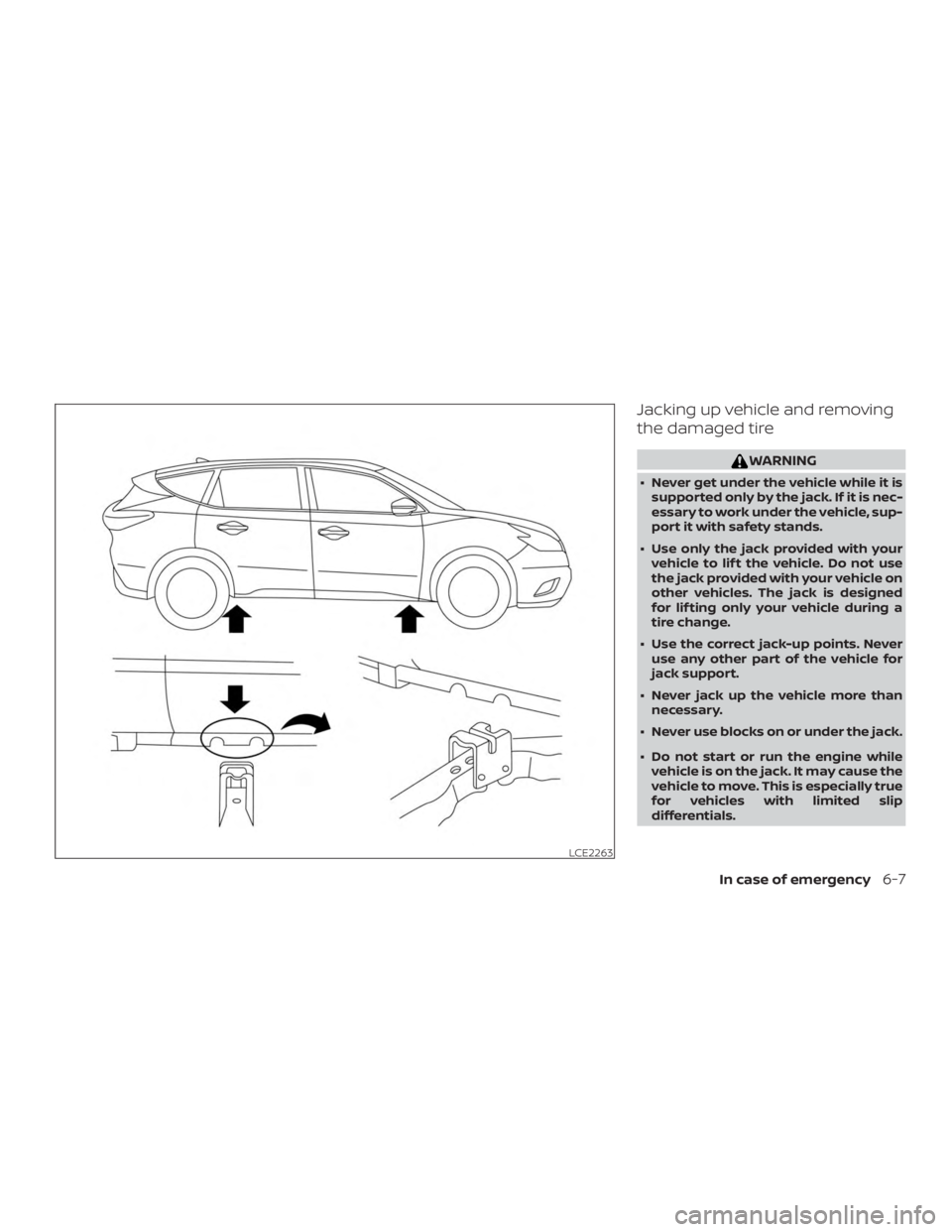 NISSAN MURANO 2018  Owner´s Manual Jacking up vehicle and removing
the damaged tire
WARNING
∙ Never get under the vehicle while it issupported only by the jack. If it is nec-
essary to work under the vehicle, sup-
port it with safety