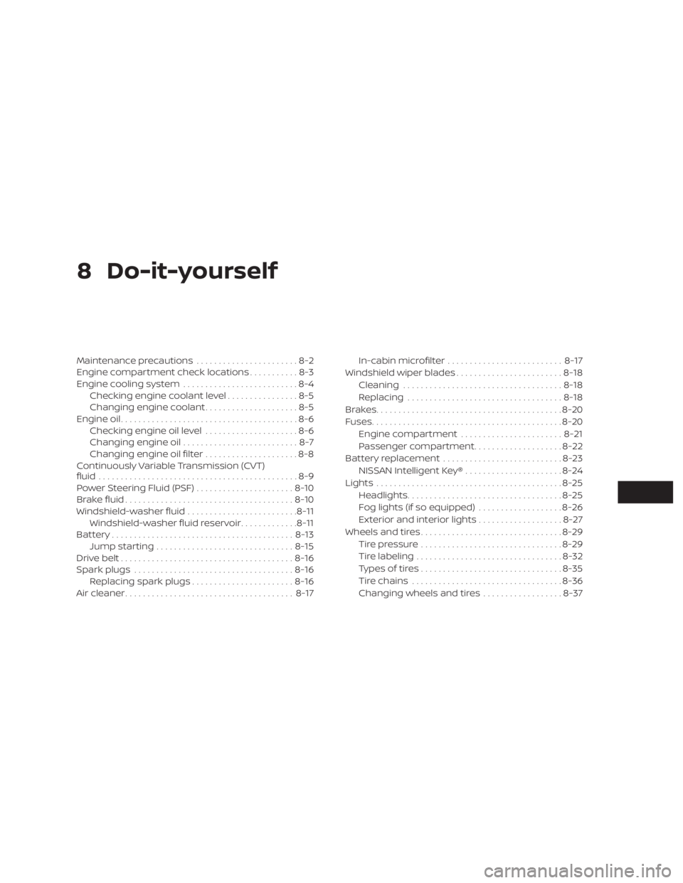 NISSAN MURANO 2018  Owner´s Manual 8 Do-it-yourself
Maintenance precautions.......................8-2
Engine compartment check locations ...........8-3
Engine cooling system ..........................8-4
Checking engine coolant level .