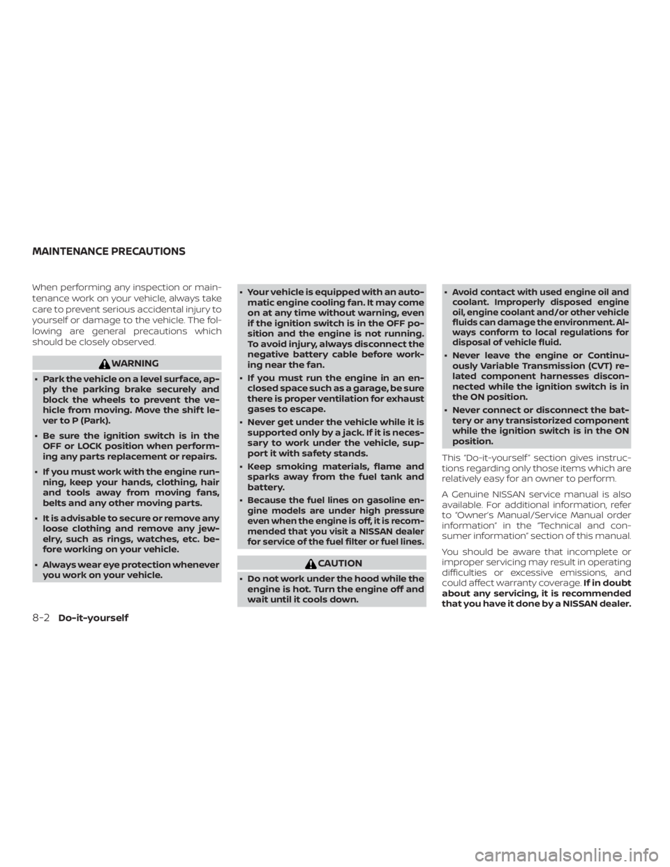 NISSAN MURANO 2018 Owner´s Manual When performing any inspection or main-
tenance work on your vehicle, always take
care to prevent serious accidental injury to
yourself or damage to the vehicle. The fol-
lowing are general precaution NISSAN MURANO 2018 Owner´s Manual When performing any inspection or main-
tenance work on your vehicle, always take
care to prevent serious accidental injury to
yourself or damage to the vehicle. The fol-
lowing are general precaution