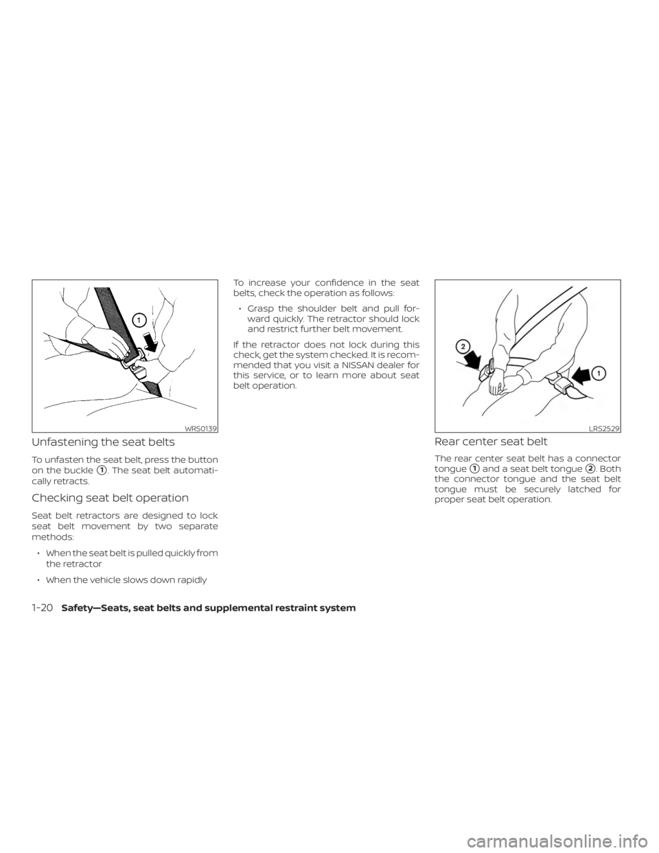 NISSAN MURANO 2018  Owner´s Manual Unfastening the seat belts
To unfasten the seat belt, press the button
on the buckle
1. The seat belt automati-
cally retracts.
Checking seat belt operation
Seat belt retractors are designed to lock
