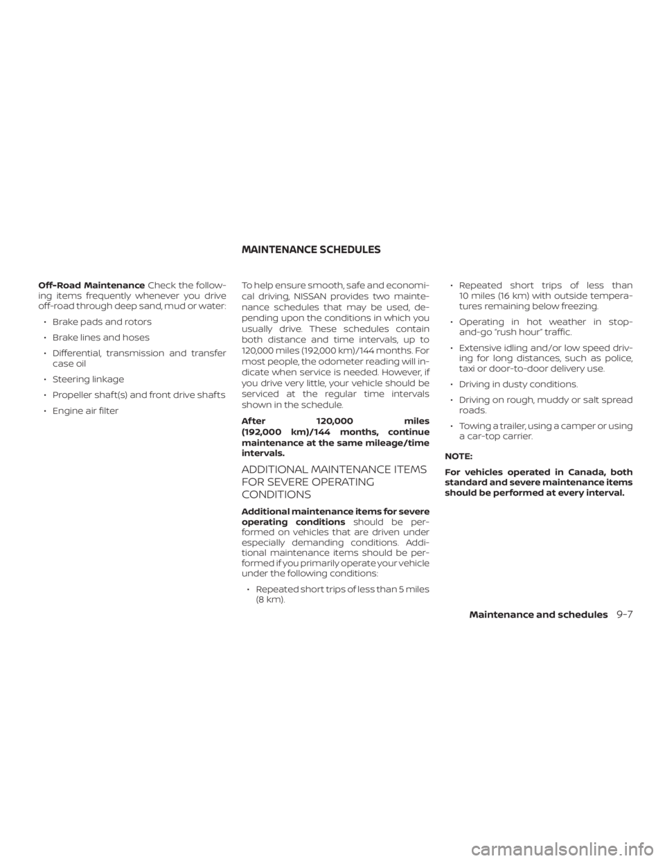 NISSAN MURANO 2018 Owner´s Manual Off-Road MaintenanceCheck the follow-
ing items frequently whenever you drive
off-road through deep sand, mud or water:
∙ Brake pads and rotors
∙ Brake lines and hoses
∙ Differential, transmissi NISSAN MURANO 2018 Owner´s Manual Off-Road MaintenanceCheck the follow-
ing items frequently whenever you drive
off-road through deep sand, mud or water:
∙ Brake pads and rotors
∙ Brake lines and hoses
∙ Differential, transmissi