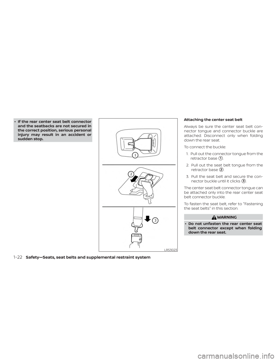 NISSAN MURANO 2018  Owner´s Manual ∙ If the rear center seat belt connectorand the seatbacks are not secured in
the correct position, serious personal
injury may result in an accident or
sudden stop. Attaching the center seat belt
Al