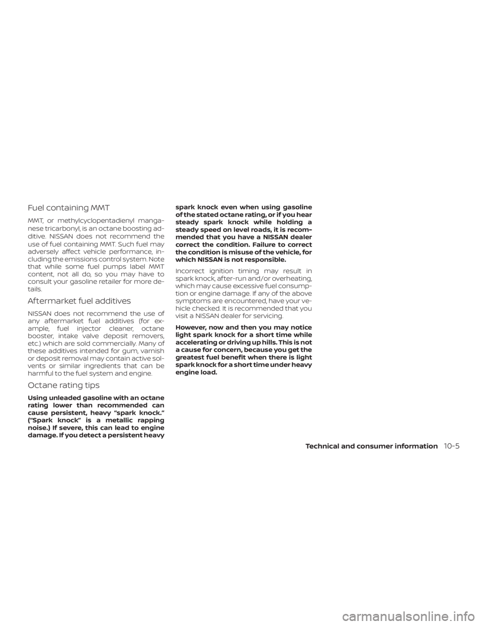 NISSAN MURANO 2018  Owner´s Manual Fuel containing MMT
MMT, or methylcyclopentadienyl manga-
nese tricarbonyl, is an octane boosting ad-
ditive. NISSAN does not recommend the
use of fuel containing MMT. Such fuel may
adversely affect v