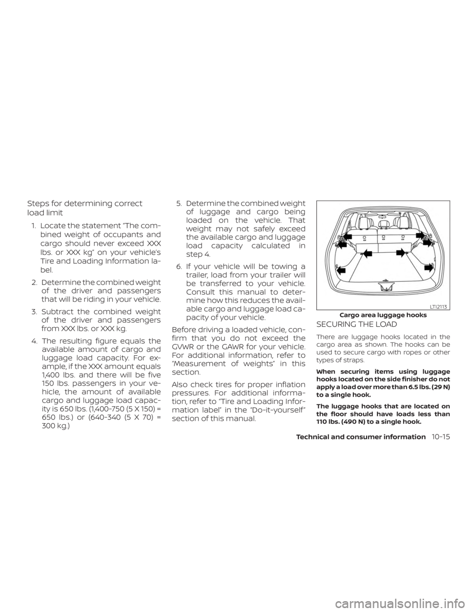 NISSAN MURANO 2018  Owner´s Manual Steps for determining correct
load limit
1. Locate the statement “The com-bined weight of occupants and
cargo should never exceed XXX
lbs. or XXX kg” on your vehicle’s
Tire and Loading Informati
