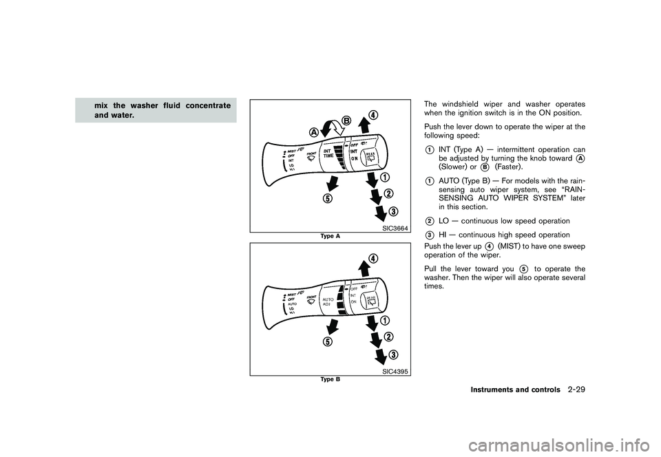 NISSAN MURANO 2011 Owner´s Manual Black plate (101,1)
Model "Z51-D" EDITED: 2010/ 7/ 23
mix the washer fluid concentrate
and water.
SIC3664
Type A
SIC4395
Type B
The windshield wiper and washer operates
when the ignition switch is in NISSAN MURANO 2011 Owner´s Manual Black plate (101,1)
Model "Z51-D" EDITED: 2010/ 7/ 23
mix the washer fluid concentrate
and water.
SIC3664
Type A
SIC4395
Type B
The windshield wiper and washer operates
when the ignition switch is in