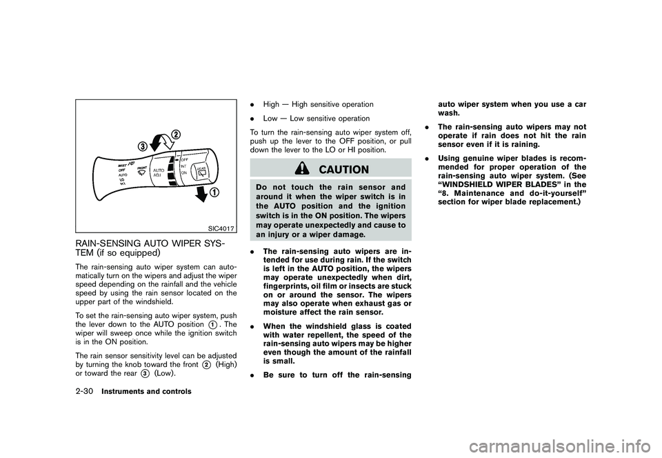 NISSAN MURANO 2011  Owner´s Manual Black plate (102,1)
Model "Z51-D" EDITED: 2010/ 7/ 23
SIC4017
RAIN-SENSING AUTO WIPER SYS-
TEM (if so equipped)The rain-sensing auto wiper system can auto-
matically turn on the wipers and adjust the 
