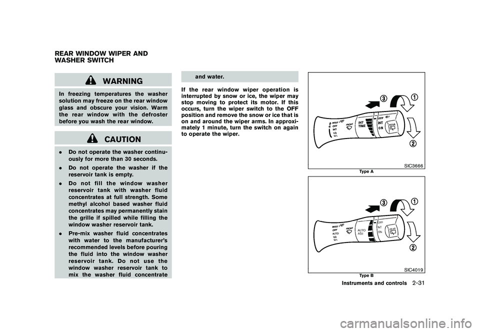 NISSAN MURANO 2011 Owner´s Manual Black plate (103,1)
Model "Z51-D" EDITED: 2010/ 7/ 23
WARNING
In freezing temperatures the washer
solution may freeze on the rear window
glass and obscure your vision. Warm
the rear window with the de NISSAN MURANO 2011 Owner´s Manual Black plate (103,1)
Model "Z51-D" EDITED: 2010/ 7/ 23
WARNING
In freezing temperatures the washer
solution may freeze on the rear window
glass and obscure your vision. Warm
the rear window with the de