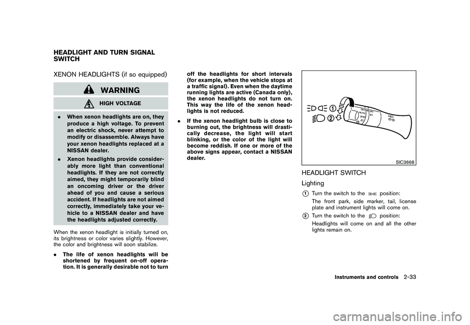 NISSAN MURANO 2011  Owner´s Manual Black plate (105,1)
Model "Z51-D" EDITED: 2010/ 7/ 23
XENON HEADLIGHTS (if so equipped)
WARNINGHIGH VOLTAGE
. When xenon headlights are on, they
produce a high voltage. To prevent
an electric shock, n