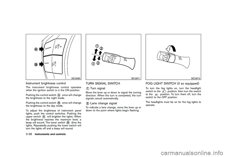 NISSAN MURANO 2011 Owner´s Manual Black plate (108,1)
Model "Z51-D" EDITED: 2010/ 7/ 23
SIC3585
Instrument brightness controlThe instrument brightness control operates
when the ignition switch is in the ON position.
Pushing the contro NISSAN MURANO 2011 Owner´s Manual Black plate (108,1)
Model "Z51-D" EDITED: 2010/ 7/ 23
SIC3585
Instrument brightness controlThe instrument brightness control operates
when the ignition switch is in the ON position.
Pushing the contro