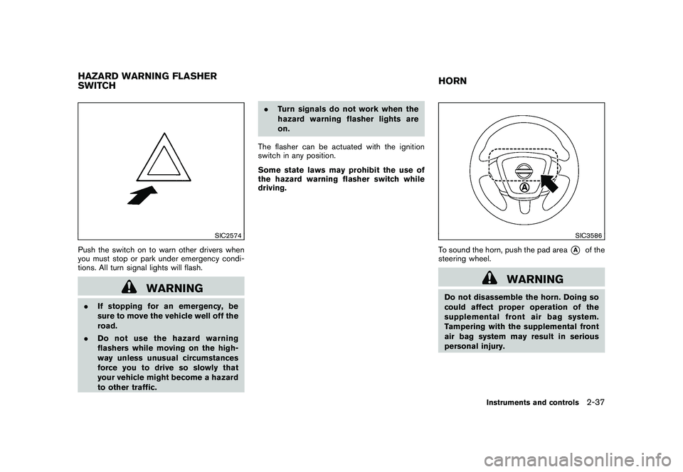 NISSAN MURANO 2011 Owner´s Manual Black plate (109,1)
Model "Z51-D" EDITED: 2010/ 7/ 23
SIC2574
Push the switch on to warn other drivers when
you must stop or park under emergency condi-
tions. All turn signal lights will flash.
WARNI NISSAN MURANO 2011 Owner´s Manual Black plate (109,1)
Model "Z51-D" EDITED: 2010/ 7/ 23
SIC2574
Push the switch on to warn other drivers when
you must stop or park under emergency condi-
tions. All turn signal lights will flash.
WARNI