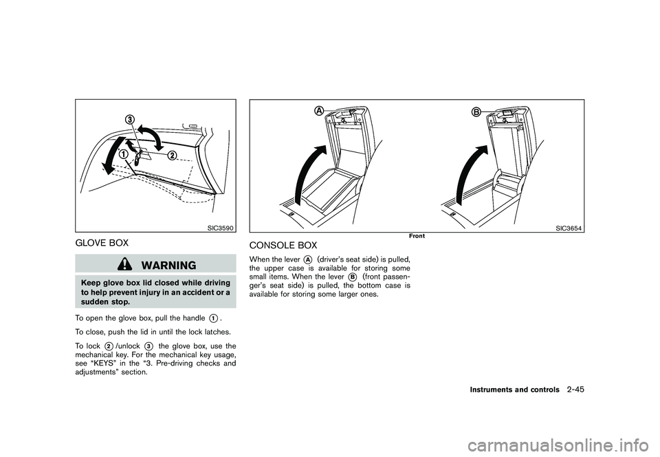 NISSAN MURANO 2011 Owner´s Manual Black plate (117,1)
Model "Z51-D" EDITED: 2010/ 7/ 23
SIC3590
GLOVE BOX
WARNING
Keep glove box lid closed while driving
to help prevent injury in an accident or a
sudden stop.
To open the glove box, p NISSAN MURANO 2011 Owner´s Manual Black plate (117,1)
Model "Z51-D" EDITED: 2010/ 7/ 23
SIC3590
GLOVE BOX
WARNING
Keep glove box lid closed while driving
to help prevent injury in an accident or a
sudden stop.
To open the glove box, p