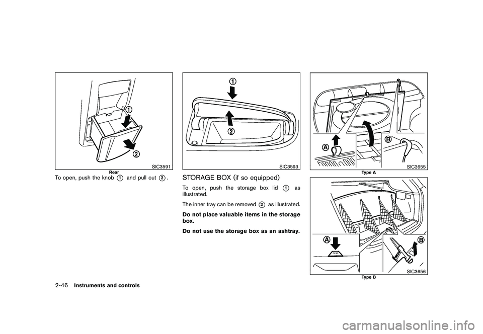 NISSAN MURANO 2011 Owner´s Manual Black plate (118,1)
Model "Z51-D" EDITED: 2010/ 9/ 28
SIC3591
Rear
To open, push the knob
*1
and pull out
*2.
SIC3593
STORAGE BOX (if so equipped)To open, push the storage box lid
*1
as
illustrated.
T NISSAN MURANO 2011 Owner´s Manual Black plate (118,1)
Model "Z51-D" EDITED: 2010/ 9/ 28
SIC3591
Rear
To open, push the knob
*1
and pull out
*2.
SIC3593
STORAGE BOX (if so equipped)To open, push the storage box lid
*1
as
illustrated.
T