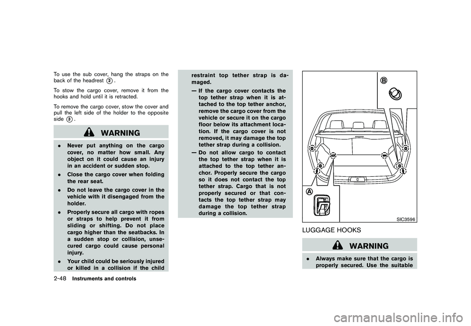 NISSAN MURANO 2011 Owner´s Manual Black plate (120,1)
Model "Z51-D" EDITED: 2010/ 7/ 23
To use the sub cover, hang the straps on the
back of the headrest
*2.
To stow the cargo cover, remove it from the
hooks and hold until it is retra NISSAN MURANO 2011 Owner´s Manual Black plate (120,1)
Model "Z51-D" EDITED: 2010/ 7/ 23
To use the sub cover, hang the straps on the
back of the headrest
*2.
To stow the cargo cover, remove it from the
hooks and hold until it is retra