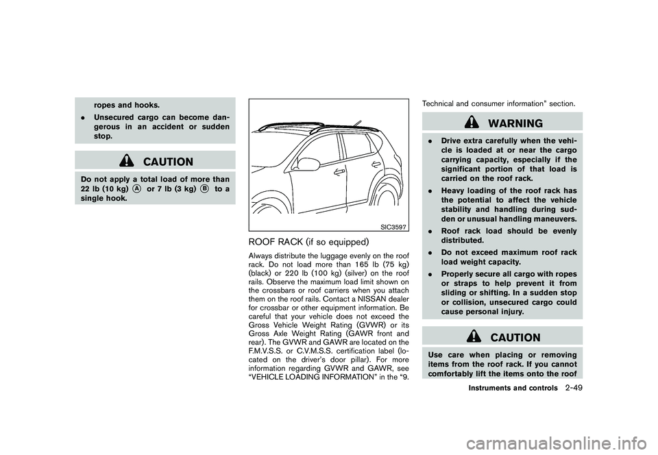 NISSAN MURANO 2011 Owner´s Manual Black plate (121,1)
Model "Z51-D" EDITED: 2010/ 7/ 23
ropes and hooks.
. Unsecured cargo can become dan-
gerous in an accident or sudden
stop.
CAUTION
Do not apply a total load of more than
22 lb (10 NISSAN MURANO 2011 Owner´s Manual Black plate (121,1)
Model "Z51-D" EDITED: 2010/ 7/ 23
ropes and hooks.
. Unsecured cargo can become dan-
gerous in an accident or sudden
stop.
CAUTION
Do not apply a total load of more than
22 lb (10