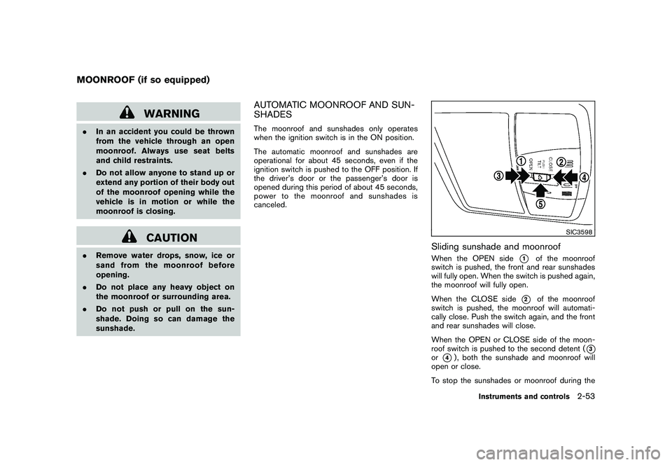 NISSAN MURANO 2011 Owner´s Manual Black plate (125,1)
Model "Z51-D" EDITED: 2010/ 7/ 23
WARNING
.In an accident you could be thrown
from the vehicle through an open
moonroof. Always use seat belts
and child restraints.
. Do not allow NISSAN MURANO 2011 Owner´s Manual Black plate (125,1)
Model "Z51-D" EDITED: 2010/ 7/ 23
WARNING
.In an accident you could be thrown
from the vehicle through an open
moonroof. Always use seat belts
and child restraints.
. Do not allow