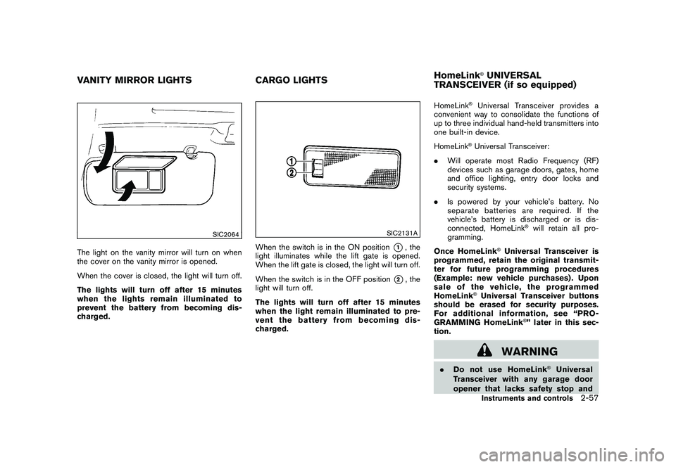 NISSAN MURANO 2011  Owner´s Manual Black plate (129,1)
Model "Z51-D" EDITED: 2010/ 7/ 23
SIC2064
The light on the vanity mirror will turn on when
the cover on the vanity mirror is opened.
When the cover is closed, the light will turn o