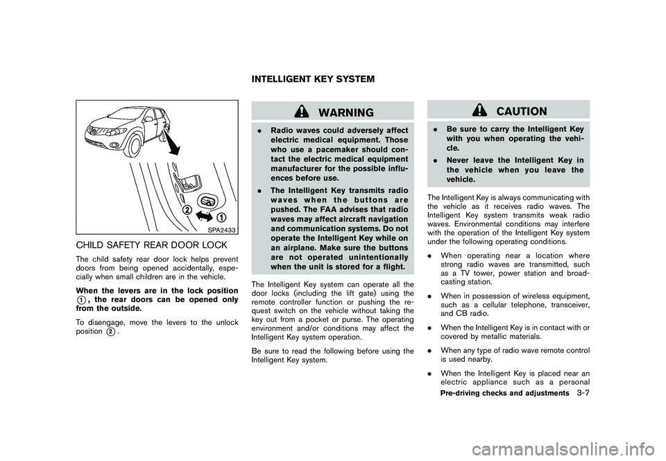 NISSAN MURANO 2011  Owner´s Manual Black plate (141,1)
Model "Z51-D" EDITED: 2010/ 7/ 23
SPA2433
CHILD SAFETY REAR DOOR LOCKThe child safety rear door lock helps prevent
doors from being opened accidentally, espe-
cially when small chi