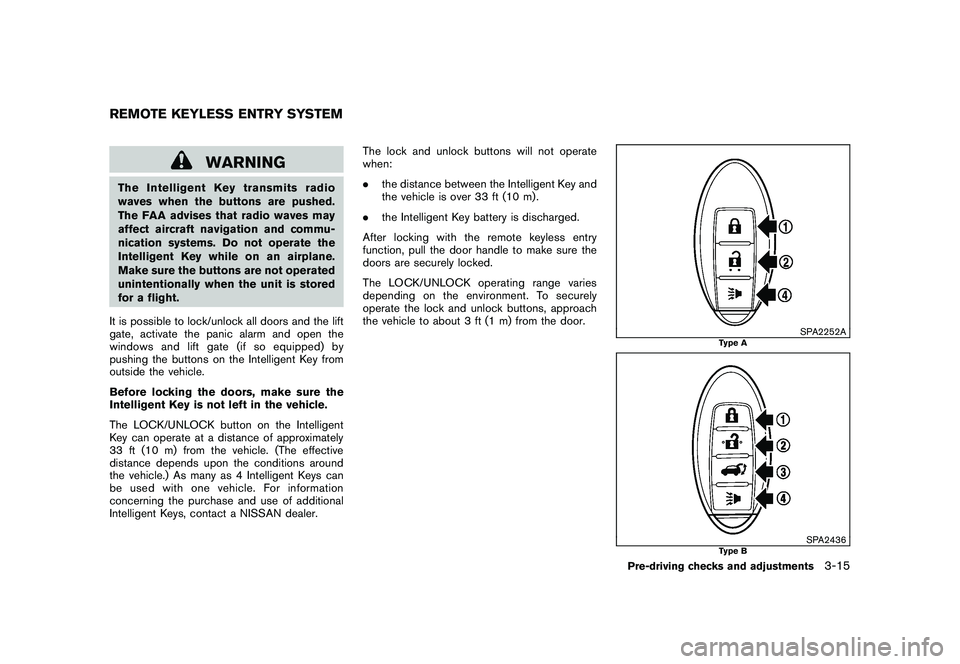 NISSAN MURANO 2011 Owner´s Manual Black plate (149,1)
Model "Z51-D" EDITED: 2010/ 7/ 23
WARNING
The Intelligent Key transmits radio
waves when the buttons are pushed.
The FAA advises that radio waves may
affect aircraft navigation and NISSAN MURANO 2011 Owner´s Manual Black plate (149,1)
Model "Z51-D" EDITED: 2010/ 7/ 23
WARNING
The Intelligent Key transmits radio
waves when the buttons are pushed.
The FAA advises that radio waves may
affect aircraft navigation and
