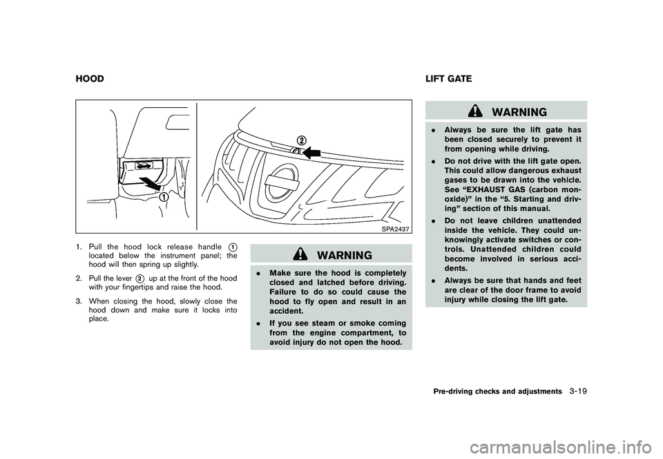NISSAN MURANO 2011 Owner´s Manual Black plate (153,1)
Model "Z51-D" EDITED: 2010/ 7/ 23
SPA2437
1. Pull the hood lock release handle
*1
located below the instrument panel; the
hood will then spring up slightly.
2. Pull the lever
*2
up NISSAN MURANO 2011 Owner´s Manual Black plate (153,1)
Model "Z51-D" EDITED: 2010/ 7/ 23
SPA2437
1. Pull the hood lock release handle
*1
located below the instrument panel; the
hood will then spring up slightly.
2. Pull the lever
*2
up