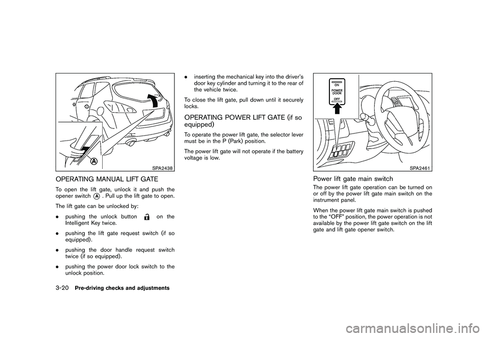 NISSAN MURANO 2011 Owner´s Manual Black plate (154,1)
Model "Z51-D" EDITED: 2010/ 7/ 23
SPA2438
OPERATING MANUAL LIFT GATETo open the lift gate, unlock it and push the
opener switch
*A
. Pull up the lift gate to open.
The lift gate ca NISSAN MURANO 2011 Owner´s Manual Black plate (154,1)
Model "Z51-D" EDITED: 2010/ 7/ 23
SPA2438
OPERATING MANUAL LIFT GATETo open the lift gate, unlock it and push the
opener switch
*A
. Pull up the lift gate to open.
The lift gate ca