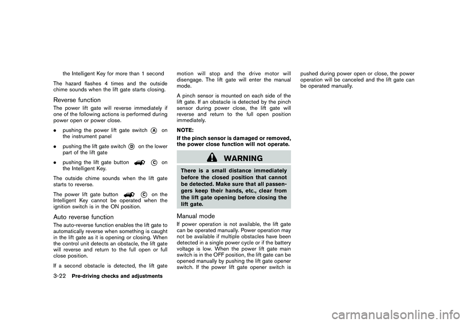 NISSAN MURANO 2011 Owner´s Manual Black plate (156,1)
Model "Z51-D" EDITED: 2010/ 7/ 23
the Intelligent Key for more than 1 second
The hazard flashes 4 times and the outside
chime sounds when the lift gate starts closing.
Reverse func NISSAN MURANO 2011 Owner´s Manual Black plate (156,1)
Model "Z51-D" EDITED: 2010/ 7/ 23
the Intelligent Key for more than 1 second
The hazard flashes 4 times and the outside
chime sounds when the lift gate starts closing.
Reverse func