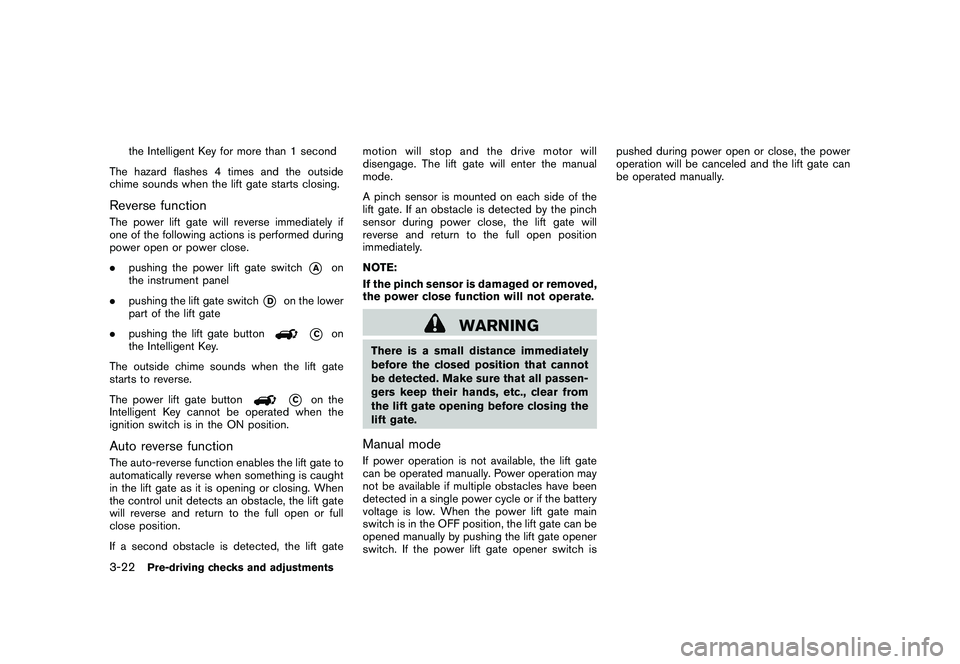 NISSAN MURANO 2011  Owner´s Manual Black plate (156,1)
Model "Z51-D" EDITED: 2010/ 7/ 23
the Intelligent Key for more than 1 second
The hazard flashes 4 times and the outside
chime sounds when the lift gate starts closing.
Reverse func