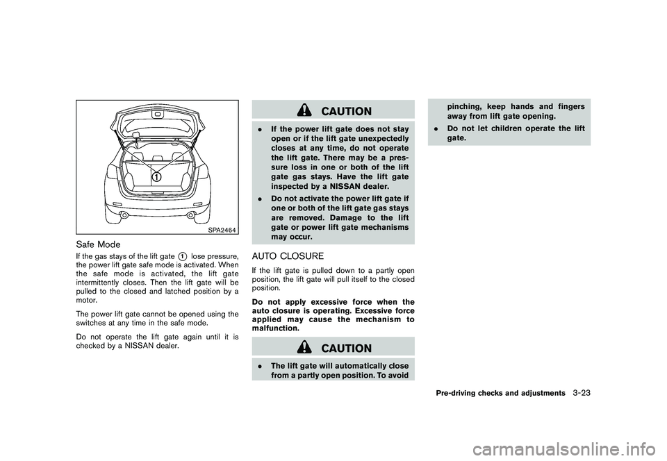 NISSAN MURANO 2011 Owner´s Manual Black plate (157,1)
Model "Z51-D" EDITED: 2010/ 7/ 23
SPA2464
Safe ModeIf the gas stays of the lift gate
*1
lose pressure,
the power lift gate safe mode is activated. When
thesafemodeisactivated,theli NISSAN MURANO 2011 Owner´s Manual Black plate (157,1)
Model "Z51-D" EDITED: 2010/ 7/ 23
SPA2464
Safe ModeIf the gas stays of the lift gate
*1
lose pressure,
the power lift gate safe mode is activated. When
thesafemodeisactivated,theli