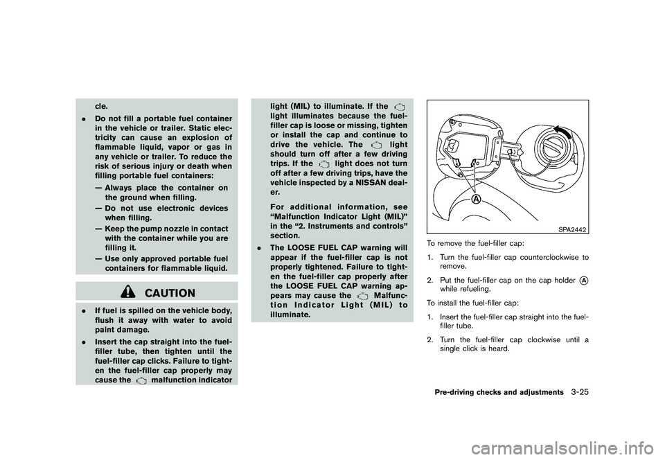 NISSAN MURANO 2011 Owner´s Manual Black plate (159,1)
Model "Z51-D" EDITED: 2010/ 7/ 23
cle.
. Do not fill a portable fuel container
in the vehicle or trailer. Static elec-
tricity can cause an explosion of
flammable liquid, vapor or NISSAN MURANO 2011 Owner´s Manual Black plate (159,1)
Model "Z51-D" EDITED: 2010/ 7/ 23
cle.
. Do not fill a portable fuel container
in the vehicle or trailer. Static elec-
tricity can cause an explosion of
flammable liquid, vapor or