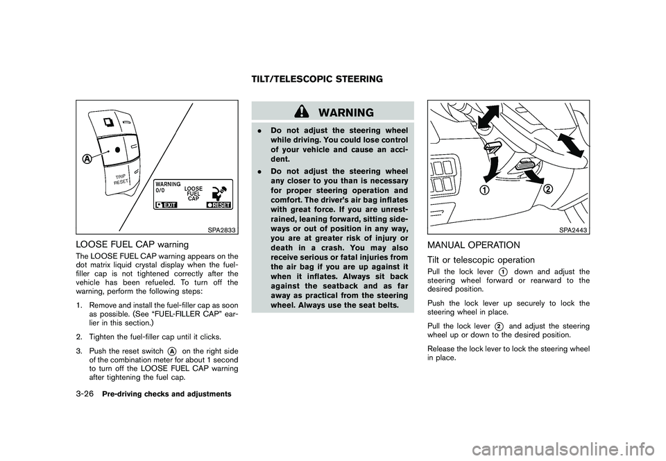 NISSAN MURANO 2011 Owner´s Manual Black plate (160,1)
Model "Z51-D" EDITED: 2010/ 7/ 23
SPA2833
LOOSE FUEL CAP warningThe LOOSE FUEL CAP warning appears on the
dot matrix liquid crystal display when the fuel-
filler cap is not tighten NISSAN MURANO 2011 Owner´s Manual Black plate (160,1)
Model "Z51-D" EDITED: 2010/ 7/ 23
SPA2833
LOOSE FUEL CAP warningThe LOOSE FUEL CAP warning appears on the
dot matrix liquid crystal display when the fuel-
filler cap is not tighten