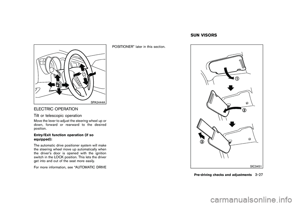 NISSAN MURANO 2011 Owner´s Manual Black plate (161,1)
Model "Z51-D" EDITED: 2010/ 7/ 23
SPA2444A
ELECTRIC OPERATION
Tilt or telescopic operationMove the lever to adjust the steering wheel up or
down, forward or rearward to the desired NISSAN MURANO 2011 Owner´s Manual Black plate (161,1)
Model "Z51-D" EDITED: 2010/ 7/ 23
SPA2444A
ELECTRIC OPERATION
Tilt or telescopic operationMove the lever to adjust the steering wheel up or
down, forward or rearward to the desired