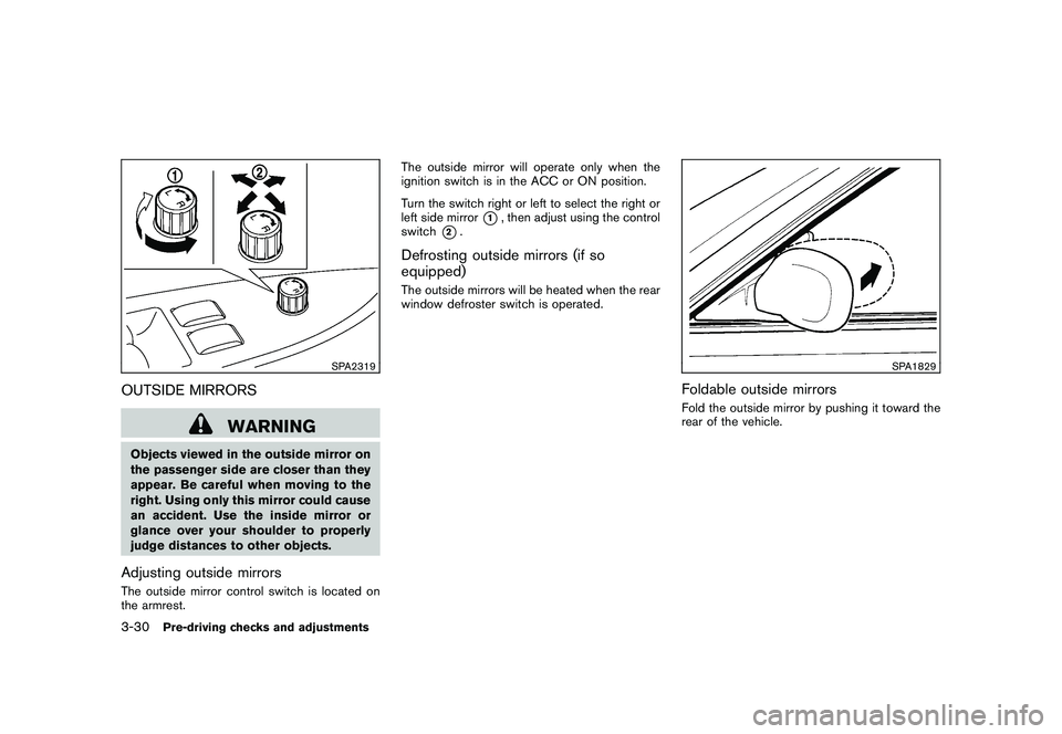 NISSAN MURANO 2011 Owner´s Manual Black plate (164,1)
Model "Z51-D" EDITED: 2010/ 7/ 23
SPA2319
OUTSIDE MIRRORS
WARNING
Objects viewed in the outside mirror on
the passenger side are closer than they
appear. Be careful when moving to NISSAN MURANO 2011 Owner´s Manual Black plate (164,1)
Model "Z51-D" EDITED: 2010/ 7/ 23
SPA2319
OUTSIDE MIRRORS
WARNING
Objects viewed in the outside mirror on
the passenger side are closer than they
appear. Be careful when moving to