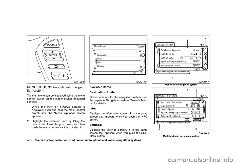 NISSAN MURANO 2011  Owner´s Manual Black plate (174,1)
Model "Z51-D" EDITED: 2010/ 7/ 23
SAA1860
MENU OPTIONS (models with naviga-
tion system)The start menu can be displayed using the menu
control switch on the steering-wheel-mounted
