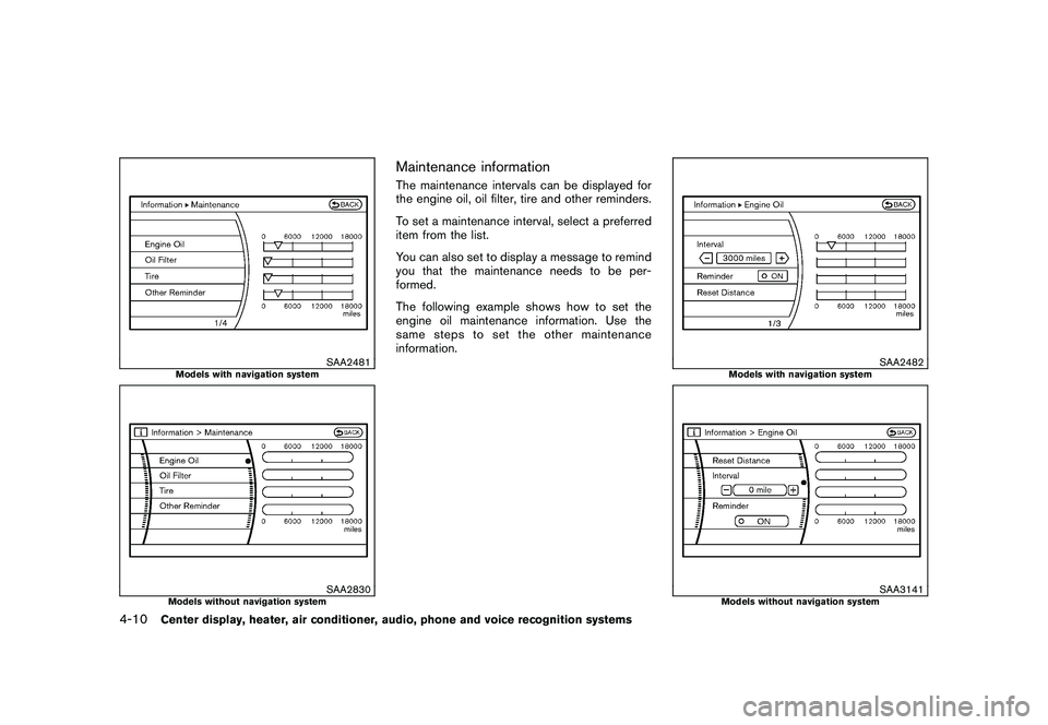 NISSAN MURANO 2011  Owner´s Manual Black plate (178,1)
Model "Z51-D" EDITED: 2010/ 7/ 23
SAA2481
Models with navigation system
SAA2830
Models without navigation system
Maintenance informationThe maintenance intervals can be displayed f