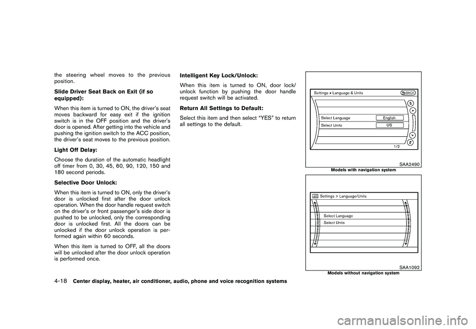 NISSAN MURANO 2011 Owner´s Manual Black plate (186,1)
Model "Z51-D" EDITED: 2010/ 7/ 23
the steering wheel moves to the previous
position.
Slide Driver Seat Back on Exit (if so
equipped):
When this item is turned to ON, the driver’s NISSAN MURANO 2011 Owner´s Manual Black plate (186,1)
Model "Z51-D" EDITED: 2010/ 7/ 23
the steering wheel moves to the previous
position.
Slide Driver Seat Back on Exit (if so
equipped):
When this item is turned to ON, the driver’s