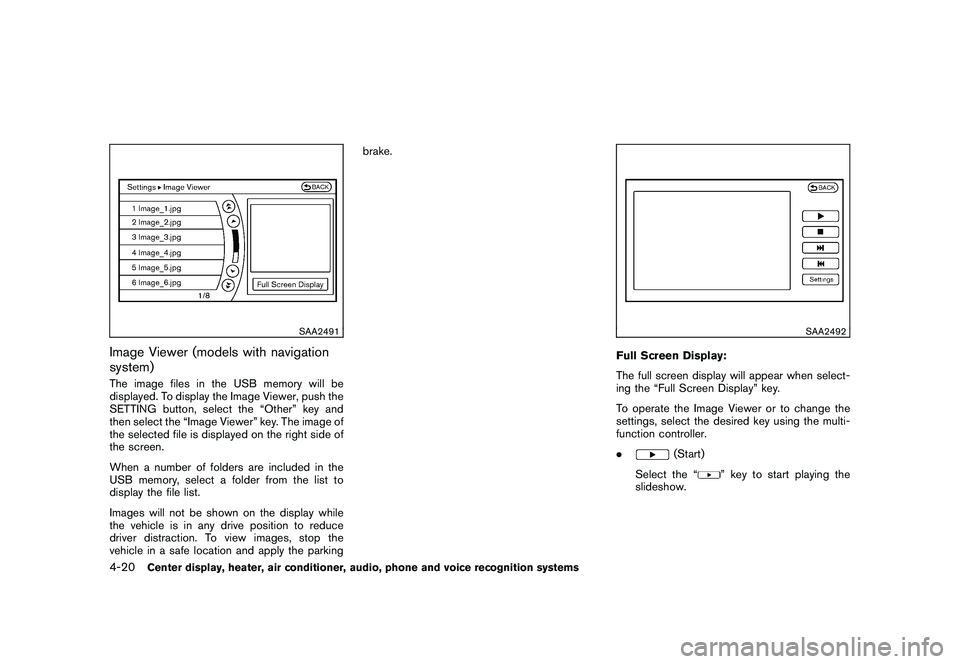 NISSAN MURANO 2011  Owner´s Manual Black plate (188,1)
Model "Z51-D" EDITED: 2010/ 7/ 23
SAA2491
Image Viewer (models with navigation
system)The image files in the USB memory will be
displayed. To display the Image Viewer, push the
SET