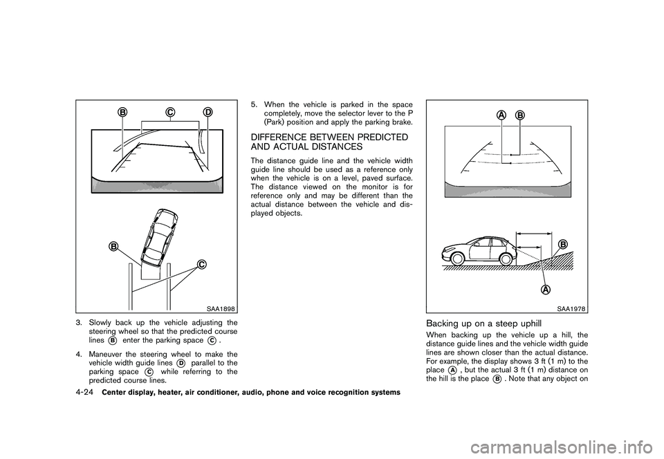 NISSAN MURANO 2011 Owner´s Manual Black plate (192,1)
Model "Z51-D" EDITED: 2010/ 7/ 23
SAA1898
3. Slowly back up the vehicle adjusting thesteering wheel so that the predicted course
lines
*B
enter the parking space
*C.
4. Maneuver th NISSAN MURANO 2011 Owner´s Manual Black plate (192,1)
Model "Z51-D" EDITED: 2010/ 7/ 23
SAA1898
3. Slowly back up the vehicle adjusting thesteering wheel so that the predicted course
lines
*B
enter the parking space
*C.
4. Maneuver th