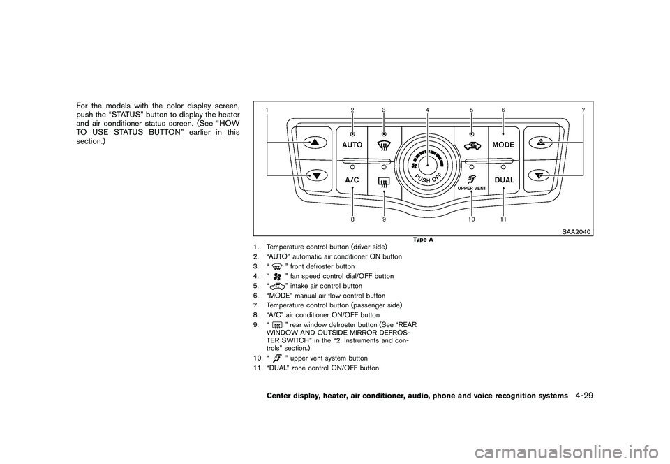 NISSAN MURANO 2011 Owner´s Manual Black plate (197,1)
Model "Z51-D" EDITED: 2010/ 7/ 23
For the models with the color display screen,
push the “STATUS” button to display the heater
and air conditioner status screen. (See “HOW
TO NISSAN MURANO 2011 Owner´s Manual Black plate (197,1)
Model "Z51-D" EDITED: 2010/ 7/ 23
For the models with the color display screen,
push the “STATUS” button to display the heater
and air conditioner status screen. (See “HOW
TO