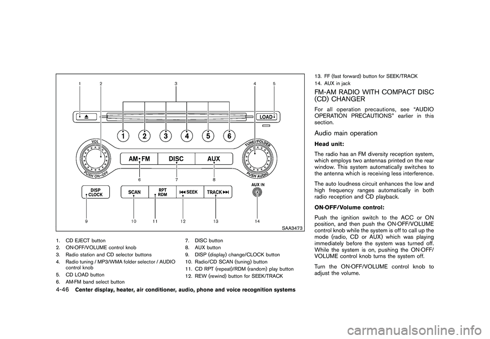 NISSAN MURANO 2011  Owner´s Manual Black plate (214,1)
Model "Z51-D" EDITED: 2010/ 7/ 23
SAA3473
1. CD EJECT button
2. ON·OFF/VOLUME control knob
3. Radio station and CD selector buttons
4. Radio tuning / MP3/WMA folder selector / AUD