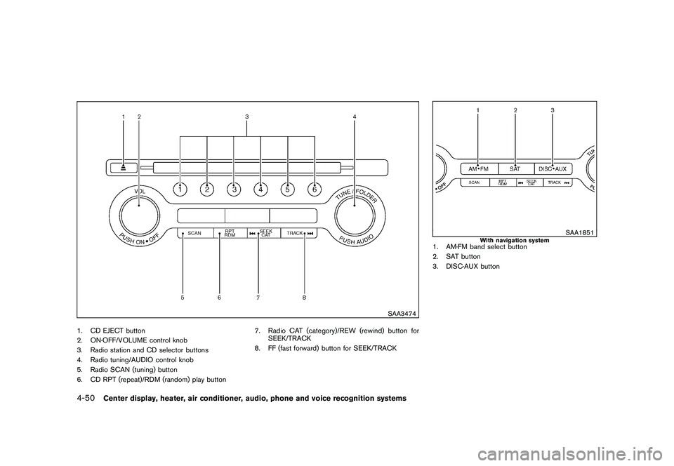 NISSAN MURANO 2011 Owner´s Manual Black plate (218,1)
Model "Z51-D" EDITED: 2010/ 7/ 23
SAA3474
1. CD EJECT button
2. ON·OFF/VOLUME control knob
3. Radio station and CD selector buttons
4. Radio tuning/AUDIO control knob
5. Radio SCA NISSAN MURANO 2011 Owner´s Manual Black plate (218,1)
Model "Z51-D" EDITED: 2010/ 7/ 23
SAA3474
1. CD EJECT button
2. ON·OFF/VOLUME control knob
3. Radio station and CD selector buttons
4. Radio tuning/AUDIO control knob
5. Radio SCA