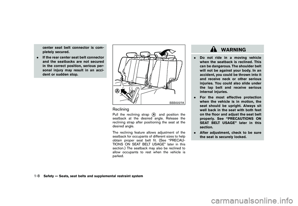 NISSAN MURANO 2011  Owner´s Manual Black plate (22,1)
Model "Z51-D" EDITED: 2010/ 7/ 23
center seat belt connector is com-
pletely secured.
. If the rear center seat belt connector
and the seatbacks are not secured
in the correct posit