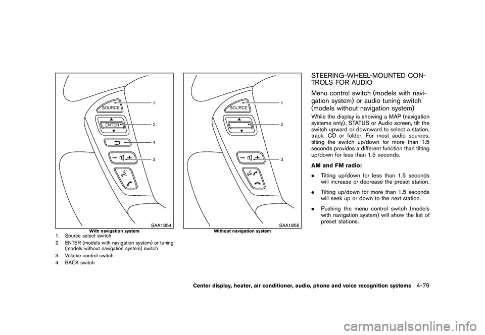 NISSAN MURANO 2011 Owner´s Manual Black plate (247,1)
Model "Z51-D" EDITED: 2010/ 7/ 23
SAA1854
With navigation system
1. Source select switch
2. ENTER (models with navigation system) or tuning(models without navigation system) switch NISSAN MURANO 2011 Owner´s Manual Black plate (247,1)
Model "Z51-D" EDITED: 2010/ 7/ 23
SAA1854
With navigation system
1. Source select switch
2. ENTER (models with navigation system) or tuning(models without navigation system) switch
