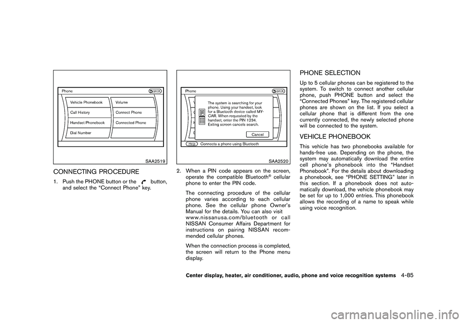 NISSAN MURANO 2011  Owner´s Manual Black plate (253,1)
Model "Z51-D" EDITED: 2010/ 7/ 23
SAA2519
CONNECTING PROCEDURE1. Push the PHONE button or the
button,
and select the “Connect Phone” key.
SAA2520
2. When a PIN code appears on 
