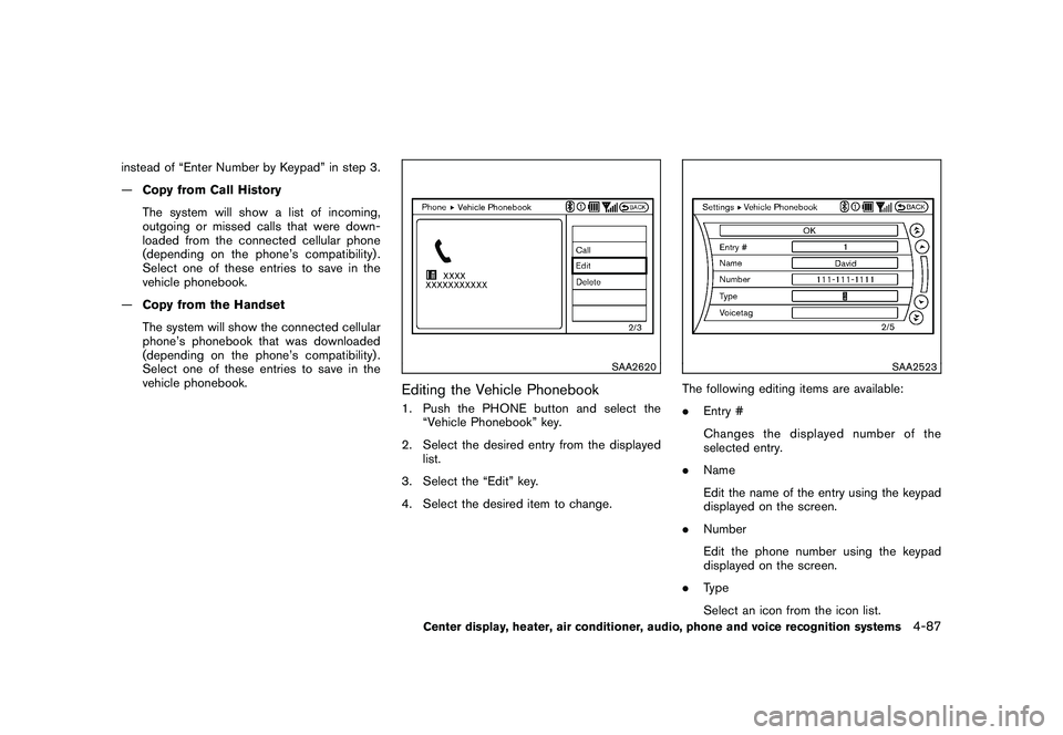 NISSAN MURANO 2011  Owner´s Manual Black plate (255,1)
Model "Z51-D" EDITED: 2010/ 7/ 23
instead of “Enter Number by Keypad” in step 3.
—Copy from Call History
The system will show a list of incoming,
outgoing or missed calls tha