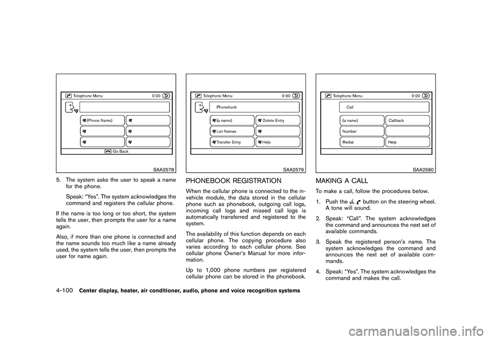 NISSAN MURANO 2011  Owner´s Manual Black plate (268,1)
Model "Z51-D" EDITED: 2010/ 7/ 23
SAA2578
5. The system asks the user to speak a namefor the phone.
Speak: “Yes”. The system acknowledges the
command and registers the cellular