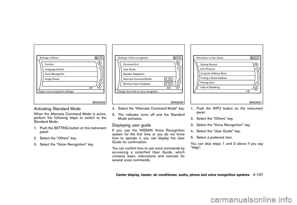 NISSAN MURANO 2011  Owner´s Manual Black plate (275,1)
Model "Z51-D" EDITED: 2010/ 7/ 23
SAA2529
Activating Standard ModeWhen the Alternate Command Mode is active,
perform the following steps to switch to the
Standard Mode.
1. Push the