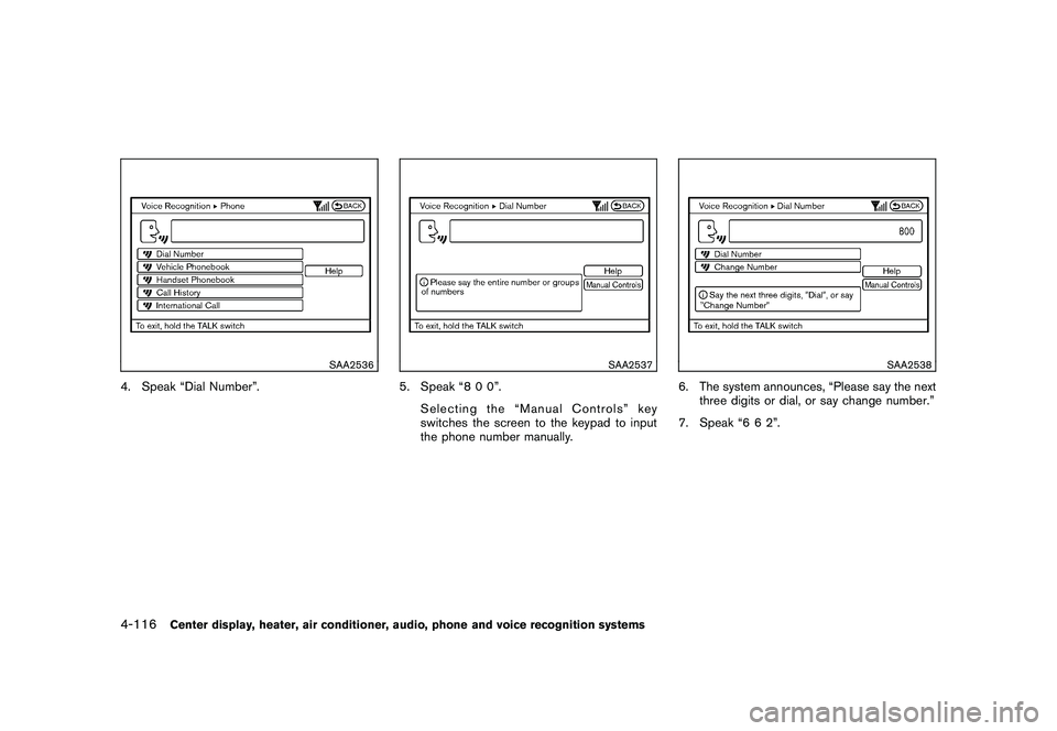 NISSAN MURANO 2011  Owner´s Manual Black plate (284,1)
Model "Z51-D" EDITED: 2010/ 7/ 23
SAA2536
4. Speak “Dial Number”.
SAA2537
5. Speak “8 0 0”.Selecting the “Manual Controls” key
switches the screen to the keypad to inpu