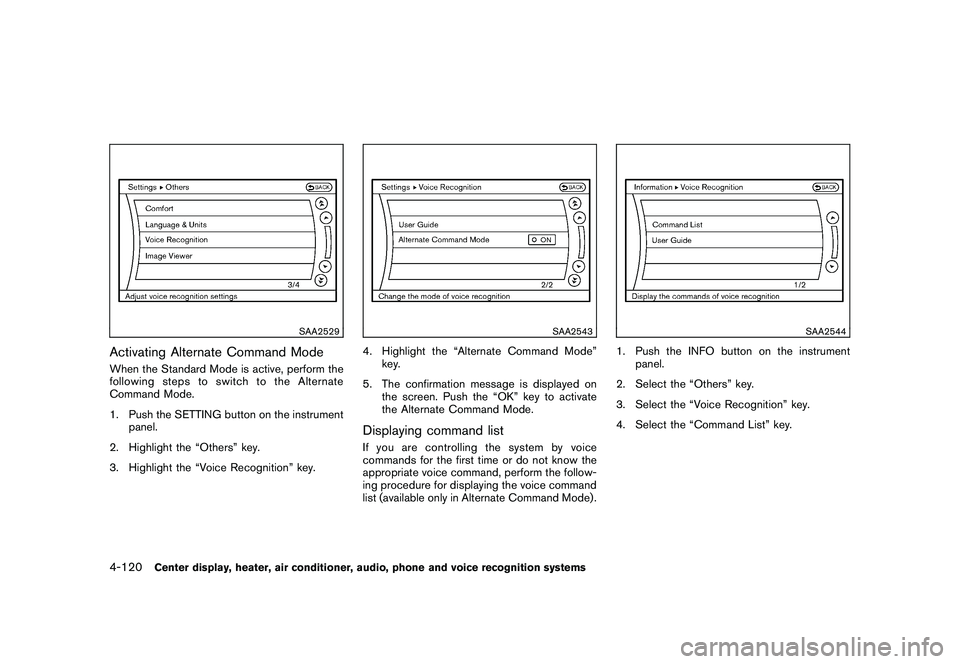 NISSAN MURANO 2011  Owner´s Manual Black plate (288,1)
Model "Z51-D" EDITED: 2010/ 7/ 23
SAA2529
Activating Alternate Command ModeWhen the Standard Mode is active, perform the
following steps to switch to the Alternate
Command Mode.
1.
