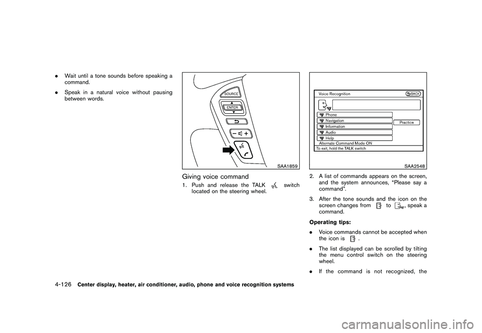 NISSAN MURANO 2011 Owner´s Manual Black plate (294,1)
Model "Z51-D" EDITED: 2010/ 7/ 23
.Wait until a tone sounds before speaking a
command.
. Speak in a natural voice without pausing
between words.
SAA1859
Giving voice command1. Push NISSAN MURANO 2011 Owner´s Manual Black plate (294,1)
Model "Z51-D" EDITED: 2010/ 7/ 23
.Wait until a tone sounds before speaking a
command.
. Speak in a natural voice without pausing
between words.
SAA1859
Giving voice command1. Push